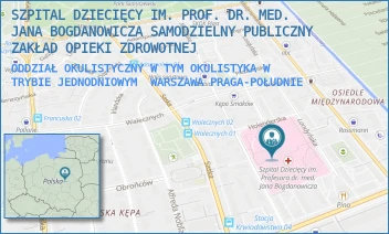 ODDZIAŁ OKULISTYCZNY W TYM OKULISTYKA W TRYBIE JEDNODNIOWYM - SZPITAL DZIECIĘCY IM. PROF. DR. MED. JANA BOGDANOWICZA SAMODZIELNY PUBLICZNY ZAKŁAD OPIEKI ZDROWOTNEJ - NIEKŁAŃSKA 4/24,  WARSZAWA PRAGA-POŁUDNIE